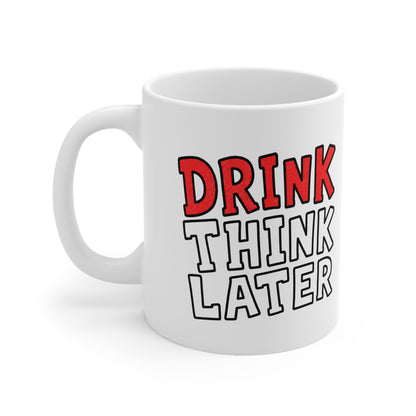 Drink Think Later Ceramic Coffee Mug — Funny Morning Mug