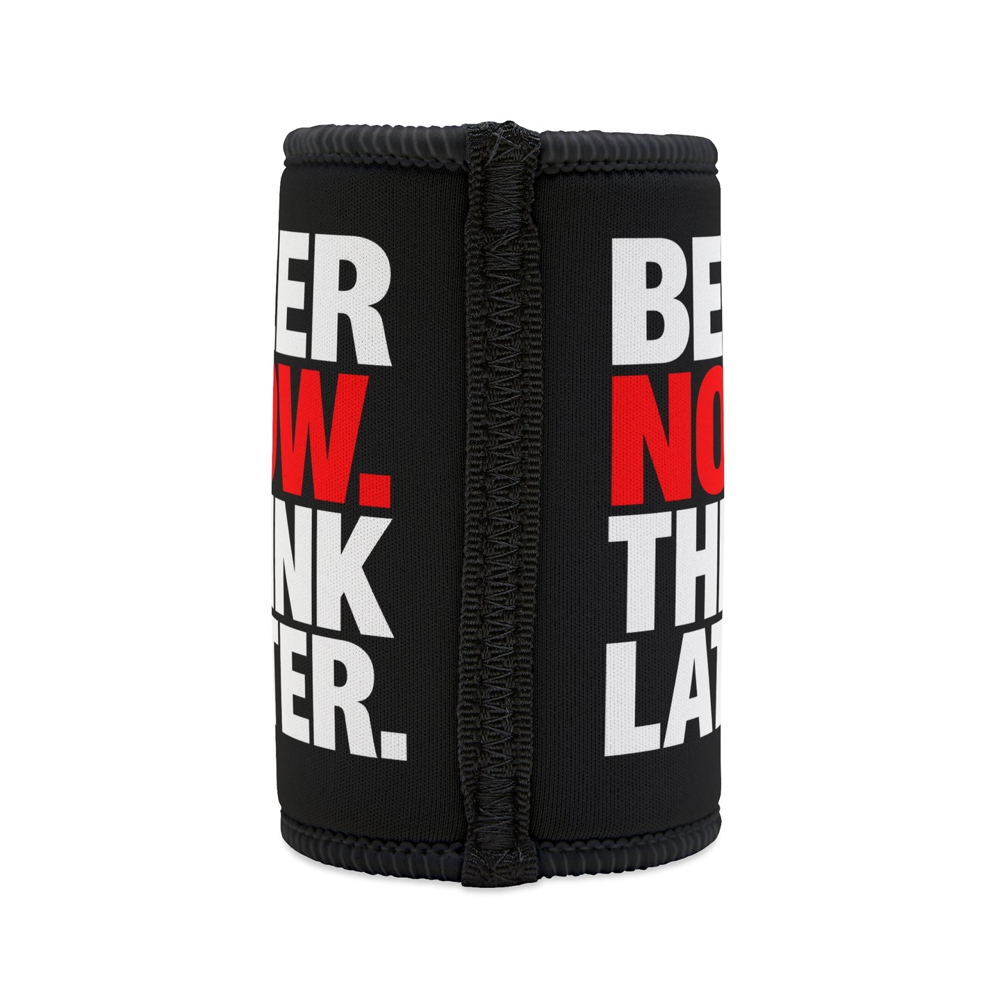 Stubby Cooler — "Beer Now. Think Later." Neoprene Can Cooler