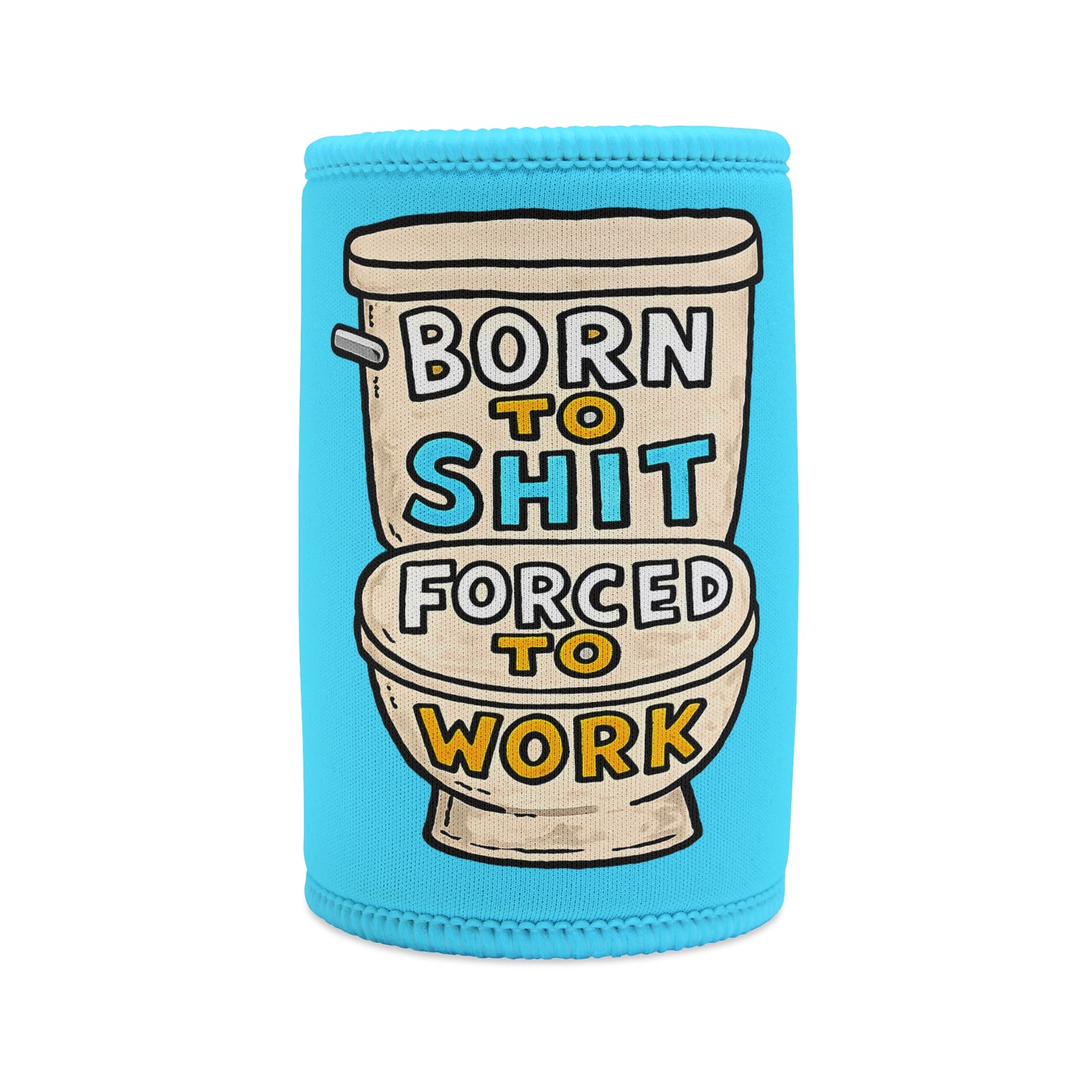 Stubby Cooler — "Born to Shit, Forced to Work" Stubby