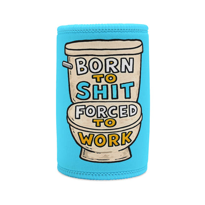 Stubby Cooler — "Born to Shit, Forced to Work" Stubby